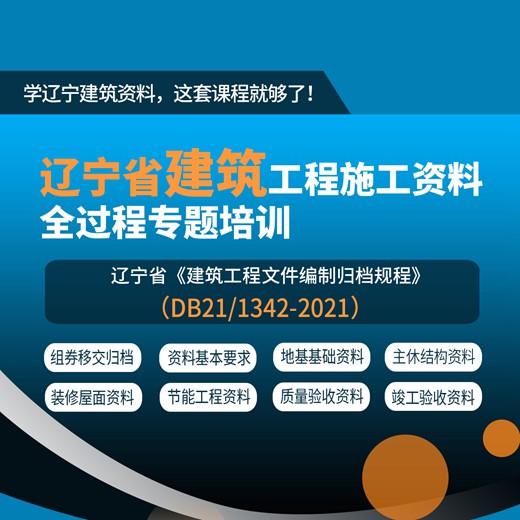 【课程】辽宁省建筑工程施工全过程资料表格填写、组卷、归档专题培训课程（2021现行规程）