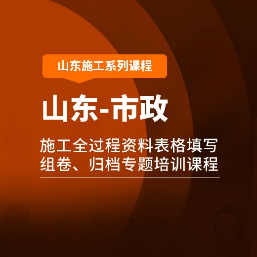 【课程】山东省市政工程施工全过程资料表格填写、组卷、归档专题培训课程【2018现行规程】